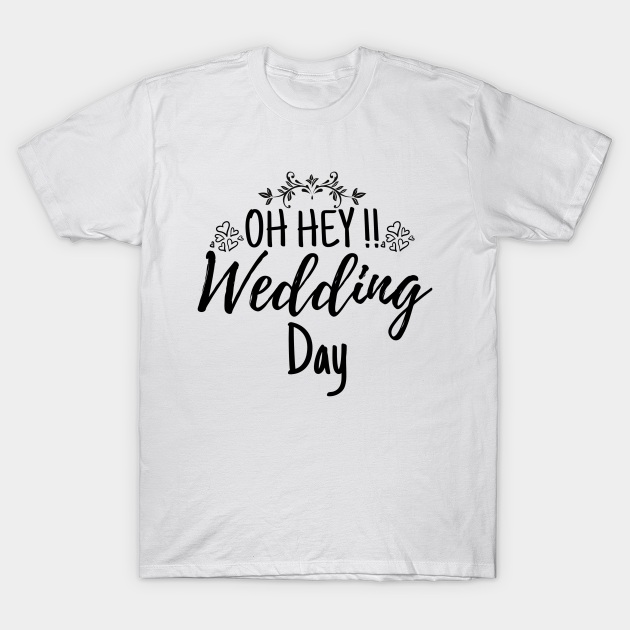 Oh Hey Wedding Day Funny Wedding Quote Oh Hey Wedding Day TShirt